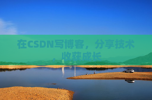 在CSDN写博客，分享技术，收获成长